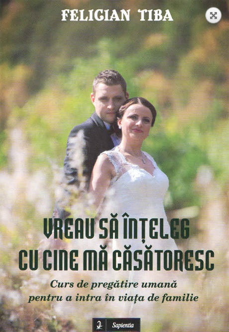 Vreau să înţeleg cu cine mă căsătoresc. Curs de pregătire umană pentru a intra în viaţa de familie