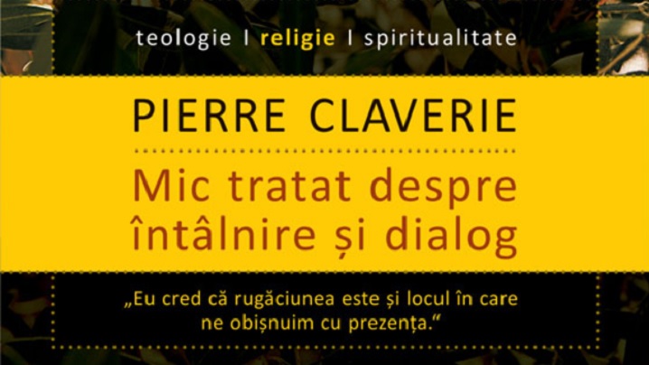 „Mic tratat despre intalnire si dialog” de Pierre Claverie – lansare si dezbatere la Libraria Humanitas de la Cismigiu